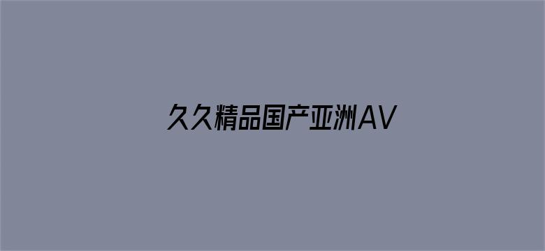 久久精品国产亚洲AVAPP下载